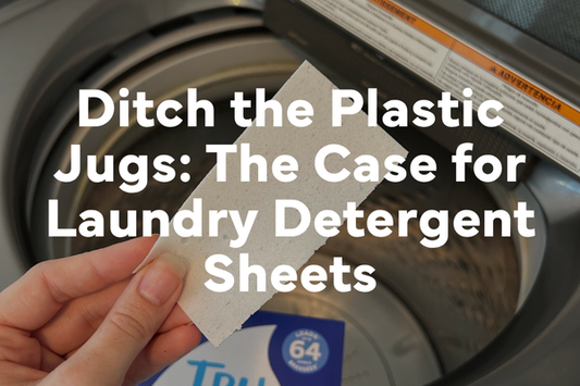 Ditch the Plastic Jug: The Case for Tru Earth Laundry Sheets