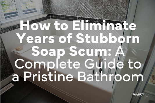 How to Eliminate Years of Stubborn Soap Scum: A Complete Guide to a Pristine Bathroom